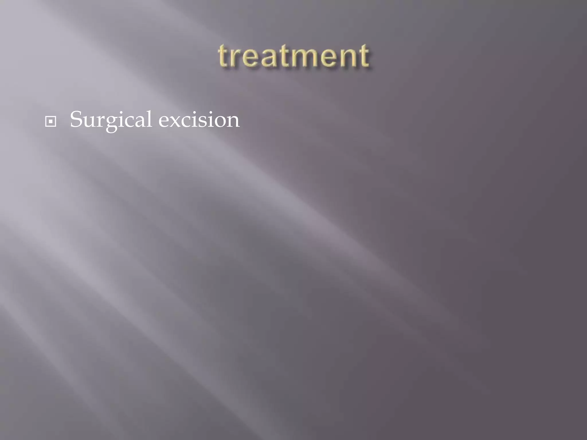  Surgical excision
 