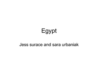 Egypt
Jess surace and sara urbaniak
 