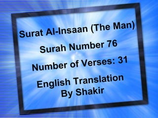 Surat Al-Insaan (The Man) Surah Number 76 Number of Verses: 31 English Translation  By Shakir 