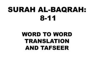 SURAH AL-BAQRAH:
8-11
WORD TO WORD
TRANSLATION
AND TAFSEER
 