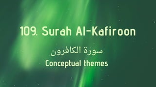 109. Surah Al-Kafiroon
‫اﻟﻜﺎﻓﺮون‬ ‫ﺳﻮرة‬
Conceptual themes
 