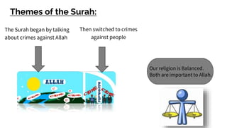 Themes of the Surah:
The Surah began by talking
about crimes against Allah
Then switched to crimes
against people
Our religion is Balanced.
Both are important to Allah.
 
