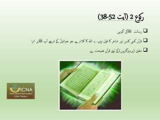 ‫کوع‬‫ر‬
2
(
‫یت‬‫آ‬
38-52
)

‫رسالت‬
‫ﷺ‬
‫یک‬
‫گوہی‬

‫ن‬‫آ‬‫ر‬‫ق‬
‫کیس‬
‫اکہن‬
‫اور‬
‫شاعر‬
‫اک‬
‫قول‬
‫نہںی‬
،
‫یہ‬
‫ہللا‬
‫اک‬
‫الکم‬
‫ےہ‬
‫جو‬
‫ائیل‬‫رب‬‫ج‬
‫ےک‬
‫ذریعے‬
‫پ‬‫آ‬
‫ﷺ‬
‫پر‬
‫ا‬‫ر‬‫ات‬

‫متقنی‬
)
‫پرہزیگاروں‬
(
‫ےک‬
‫یئے‬‫ل‬
‫ن‬‫آ‬‫ر‬‫ق‬
‫نصیحت‬
‫ےہ‬
 