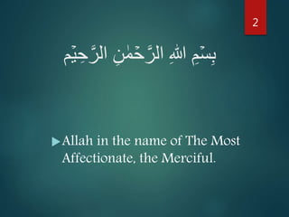 ۡ‫ح‬َّ‫الر‬ ِ‫هللا‬ ِ‫م‬ۡ‫س‬ِ‫ب‬ِ‫ن‬ ٰ‫م‬ۡ‫ي‬ ِ‫ح‬َّ‫الر‬‫م‬
Allah in the name of The Most
Affectionate, the Merciful.
.
2
 