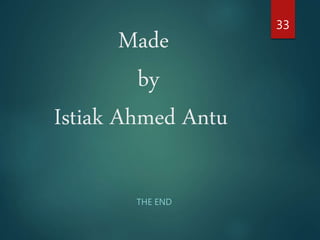 Made
by
Istiak Ahmed Antu
THE END
33
 