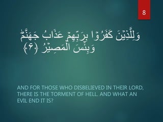 ِ‫ب‬ ‫ا‬ ۡ‫و‬ُ‫ر‬َ‫ف‬َ‫ك‬ َ‫ن‬ۡ‫ي‬ِ‫ذ‬َّ‫ل‬ِ‫ل‬ َ‫و‬َ‫ج‬ ُ‫اب‬َ‫ذ‬َ‫ع‬ ۡ‫م‬ِ‫ه‬ِ‫ب‬َ‫ر‬َؕ‫م‬َّ‫ن‬َ‫ه‬
ُ‫ر‬ۡ‫ي‬ ِ‫ص‬َ‫م‬ۡ‫ال‬ َ‫س‬ۡ‫ئ‬ِ‫ب‬ َ‫و‬﴿۶﴾
AND FOR THOSE WHO DISBELIEVED IN THEIR LORD,
THERE IS THE TORMENT OF HELL. AND WHAT AN
EVIL END IT IS?
8
 