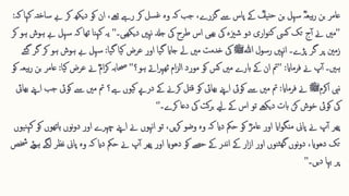 ‫بن‬ ‫عامر‬
ؓ‫ہ‬‫یع‬‫ب‬‫ر‬
‫بن‬ ‫سہل‬
ؓ
‫یف‬‫حن‬
‫رےہ‬ ‫کر‬ ‫سل‬‫غ‬ ‫وہ‬ ‫کہ‬ ‫جب‬ ،‫گزرے‬ ‫ےس‬ ‫پاس‬ ‫ےک‬
‫تےھ‬
‫ان‬ ،
‫ک‬ ‫دیکھ‬ ‫کو‬
‫کہ‬ ‫کہا‬ ‫ساختہ‬ ‫ےب‬ ‫ر‬
:
''
‫دیکھیی۔‬ ‫نہںی‬ ‫جدل‬ ‫یک‬ ‫طرح‬ ‫اس‬ ‫بھیی‬ ‫یک‬ ‫شزیہ‬ ‫دو‬ ‫اری‬‫و‬‫ن‬‫ک‬ ‫کیس‬ ‫تک‬ ‫ج‬‫آ‬ ‫ےن‬ ‫مںی‬
''
‫س‬ ‫کہ‬ ‫تھا‬ ‫نا‬‫کہ‬ ‫یہ‬
‫کر‬ ‫ہو‬ ‫ہوش‬ ‫ےب‬ ‫ہل‬
‫نہںی‬‫ا‬ ‫پڑے۔‬ ‫گر‬ ‫پر‬ ‫زمنی‬
‫رسول‬
‫ہللا‬
‫ﷺ‬
‫یا‬‫گ‬ ‫یا‬‫ک‬ ‫عرض‬ ‫اور‬ ‫یا‬‫گ‬ ‫جاای‬ ‫ےل‬ ‫مںی‬ ‫خدمت‬ ‫یک‬
:
‫ہ‬ ‫ہوش‬ ‫ےب‬ ‫سہل‬
‫ئے‬‫گ‬ ‫گر‬ ‫کر‬ ‫و‬
‫فرماای‬ ‫ےن‬ ‫پ‬‫آ‬ ‫ہںی۔‬
:
''
‫ہو؟‬ ‫اےت‬‫ر‬‫ٹھہ‬ ‫ام‬‫ز‬‫ال‬ ‫مورد‬ ‫کو‬ ‫کس‬ ‫مںی‬ ‫ابرے‬ ‫ےک‬ ‫ان‬ ‫مت‬
''
‫حصابہ‬
ؓ‫م‬‫ا‬‫ر‬‫ک‬
‫ےن‬
‫ک‬ ‫عرض‬
‫یا‬
:
‫یعہ‬‫ب‬‫ر‬ ‫بن‬ ‫عامر‬
‫کو‬
‫اکرم‬ ‫نیب‬
‫ﷺ‬
‫ےن‬
‫فرماای‬
:
‫مت‬
‫مت‬ ‫ےہ؟‬ ‫یوں‬‫ک‬ ‫درےپ‬ ‫ےک‬ ‫کرےن‬ ‫قتل‬ ‫کو‬ ‫بھایئ‬ ‫اےنپ‬ ‫کویئ‬ ‫ےس‬ ‫مںی‬
‫بھایئ‬ ‫اےنپ‬ ‫جب‬ ‫کویئ‬ ‫ےس‬ ‫مںی‬
‫کرے‬ ‫دعا‬ ‫یک‬ ‫کت‬‫ر‬‫ب‬ ‫ےیل‬ ‫ےک‬ ‫اس‬ ‫تو‬ ‫دیکےھ‬ ‫ابت‬ ‫کن‬ ‫خوش‬ ‫کویئ‬ ‫یک‬
‫۔‬
'
‘
‫پ‬‫آ‬ ‫پھر‬
‫اور‬ ‫اای‬‫و‬‫منگ‬ ‫پاین‬ ‫ےن‬
ؓ‫ر‬‫عام‬
‫نوں‬‫و‬‫د‬ ‫اور‬ ‫چہرے‬ ‫اےنپ‬ ‫ےن‬ ‫نہوں‬‫ا‬ ‫تو‬ ،‫یں‬‫ر‬‫ک‬ ‫وضو‬ ‫وہ‬ ‫کہ‬ ‫دای‬ ‫حمک‬ ‫کو‬
‫یوں‬‫ن‬‫کہ‬ ‫کو‬ ‫ہاتھوں‬
‫پاین‬ ‫وہ‬ ‫کہ‬ ‫دای‬ ‫حمک‬ ‫ےن‬ ‫پ‬‫آ‬ ‫پھر‬ ‫اور‬ ‫دھوای‬ ‫کو‬ ‫حصے‬ ‫ےک‬ ‫ندر‬‫ا‬ ‫ےک‬ ‫ار‬‫ز‬‫ا‬ ‫اور‬ ‫نوں‬‫ٹ‬‫ھگ‬ ‫نوں‬‫و‬‫د‬ ،‫دھوای‬ ‫تک‬
‫خشص‬ ‫ئے‬‫و‬‫ہ‬ ‫لگے‬ ‫نظر‬
‫دیں۔‬ ‫بہا‬ ‫پر‬
''
 