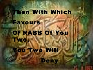 Then With Which
Favours
Of RABB Of You
Two,
You Two Will
          Deny
 