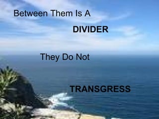 Between Them Is A
             DIVIDER


     They Do Not


            TRANSGRESS
 