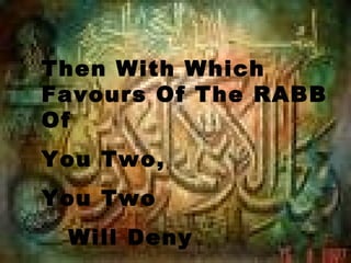 Then With Which
Favours Of The RABB
Of
You Two,
You Two
 Will Deny
 
