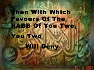 Then With Which
Favours Of The
RABB Of You Two,
You Two
   Will Deny
 