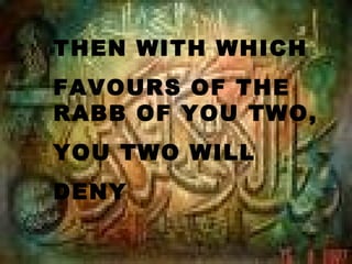 THEN WITH WHICH
FAVOURS OF THE
RABB OF YOU TWO,
YOU TWO WILL
DENY
 
