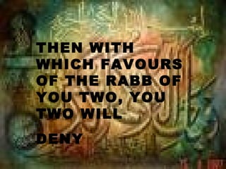 THEN WITH
WHICH FAVOURS
OF THE RABB OF
YOU TWO, YOU
TWO WILL
DENY
 