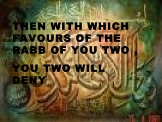 THEN WITH WHICH
FAVOURS OF THE
RABB OF YOU TWO ,
YOU TWO WILL
DENY
 