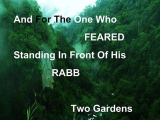 And For The One Who
               FEARED
Standing In Front Of His
        RABB


            Two Gardens
 