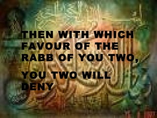 THEN WITH WHICH
FAVOUR OF THE
RABB OF YOU TWO,
YOU TWO WILL
DENY
 