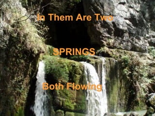 In Them Are Two


   SPRINGS


 Both Flowing
 