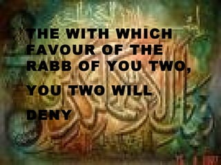 THE WITH WHICH
FAVOUR OF THE
RABB OF YOU TWO,
YOU TWO WILL
DENY
 