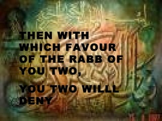 THEN WITH
WHICH FAVOUR
OF THE RABB OF
YOU TWO,
YOU TWO WILLL
DENY
 