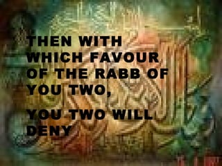 THEN WITH
WHICH FAVOUR
OF THE RABB OF
YOU TWO,
YOU TWO WILL
DENY
 