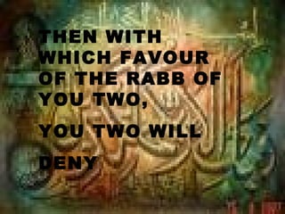 THEN WITH
WHICH FAVOUR
OF THE RABB OF
YOU TWO,
YOU TWO WILL
DENY
 