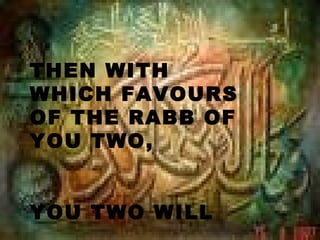 THEN WITH
WHICH FAVOURS
OF THE RABB OF
YOU TWO,


YOU TWO WILL
 