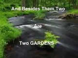 And Besides Them Two


        Are


  Two GARDENS
 