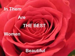 In Them
     Are
          THE BEST
Women


           Beautiful
 