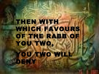 THEN WITH
WHICH FAVOURS
OF THE RABB OF
YOU TWO,
YOU TWO WILL
DENY
 