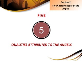 FIVE
QUALITIES ATTRIBUTED TO THE ANGELS
55
Section-2
Five Characteristics of the
Angels
 