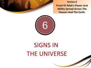 SIGNS IN
THE UNIVERSE
56
Section-6
Proof Of Allah’s Power And
Ability Spread Across The
Heaven And The Earth.
 
