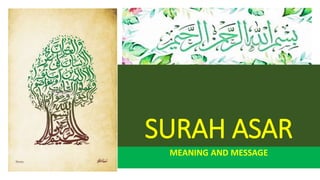 SURAH ASAR
MEANING AND MESSAGE
 
