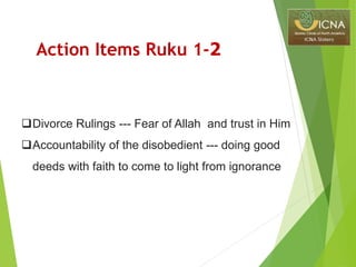 Action Items Ruku 1-2
Divorce Rulings --- Fear of Allah and trust in Him
Accountability of the disobedient --- doing good
deeds with faith to come to light from ignorance
 