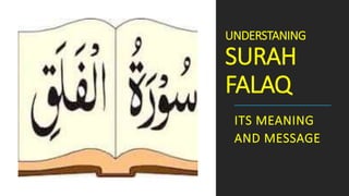UNDERSTANING
SURAH
FALAQ
ITS MEANING
AND MESSAGE
 