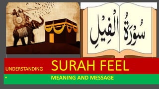 UNDERSTANDING SURAH FEEL
• MEANING AND MESSAGE
 