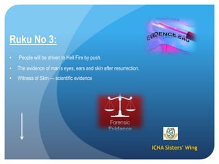 ICNA Sisters' Wing
Ruku No 3:
• People will be driven to Hell Fire by push.
• The evidence of man’s eyes, ears and skin after resurrection.
• Witness of Skin --- scientific evidence
 