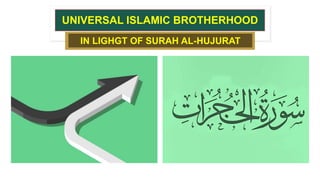 UNIVERSAL ISLAMIC BROTHERHOOD
IN LIGHGT OF SURAH AL-HUJURAT
 