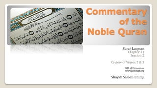 Commentary
of the
Noble Quran
Surah Luqman
Chapter 31
Session 2
Review of Verses 2 & 3
ISIA of Edmonton
www.jammat.org
Shaykh Saleem Bhimji
 