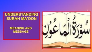 UNDERSTANDING
SURAH MA’OON
MEANING AND
MESSAGE
 