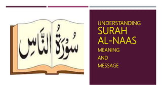 UNDERSTANDING
SURAH
AL-NAAS
MEANING
AND
MESSAGE
 