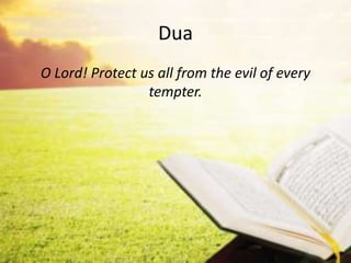 Dua
O Lord! Protect us all from the evil of every
tempter.
 