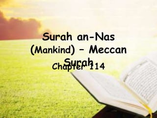 Surah an-Nas
(Mankind) – Meccan
Surah
Chapter 114
 