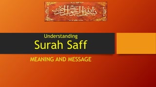 Understanding
Surah Saff
MEANING AND MESSAGE
 