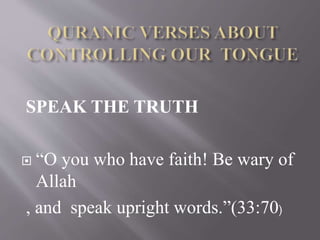 SPEAK THE TRUTH
 “O you who have faith! Be wary of
Allah
, and speak upright words.”(33:70)
 