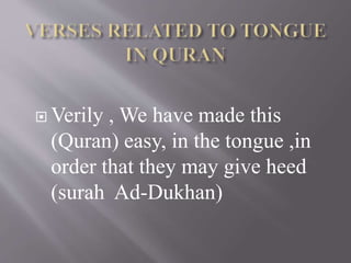  Verily , We have made this
(Quran) easy, in the tongue ,in
order that they may give heed
(surah Ad-Dukhan)
 