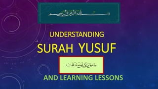 UNDERSTANDING
SURAH YUSUF
AND
AND LEARNING LESSONS
 
