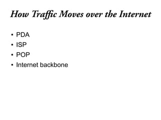 How Trafc Moves over the Internet
●   PDA
●   ISP
●   POP
●   Internet backbone
 