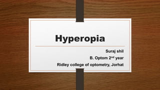 Hyperopia
Suraj shil
B. Optom 2nd year
Ridley college of optometry, Jorhat
 