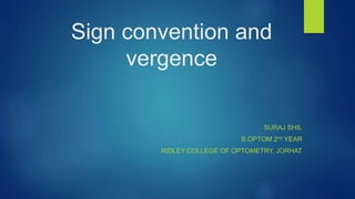Sign convention and
vergence
SURAJ SHIL
B.OPTOM 2nd YEAR
RIDLEY COLLEGE OF OPTOMETRY, JORHAT
 