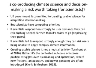 Is	co-producing	climate	science	and	decision-
making	a	risk	worth	taking	(for	scientists)?
• UK	government	is	committed	to...